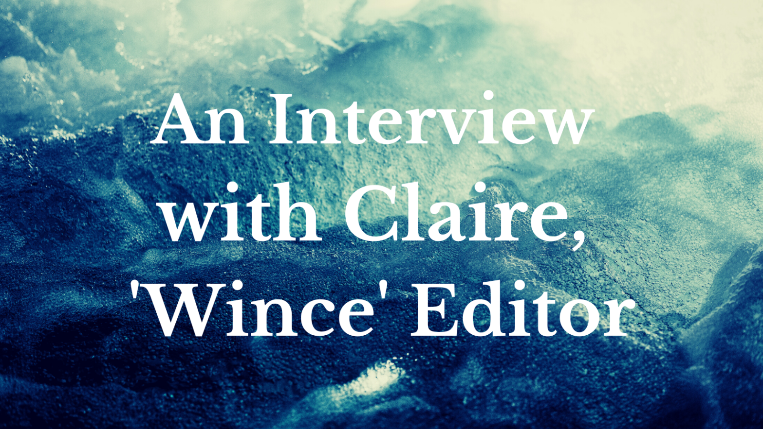 White text on a blue and white background, reading "An Interview with Claire, 'Wince' Editor'.